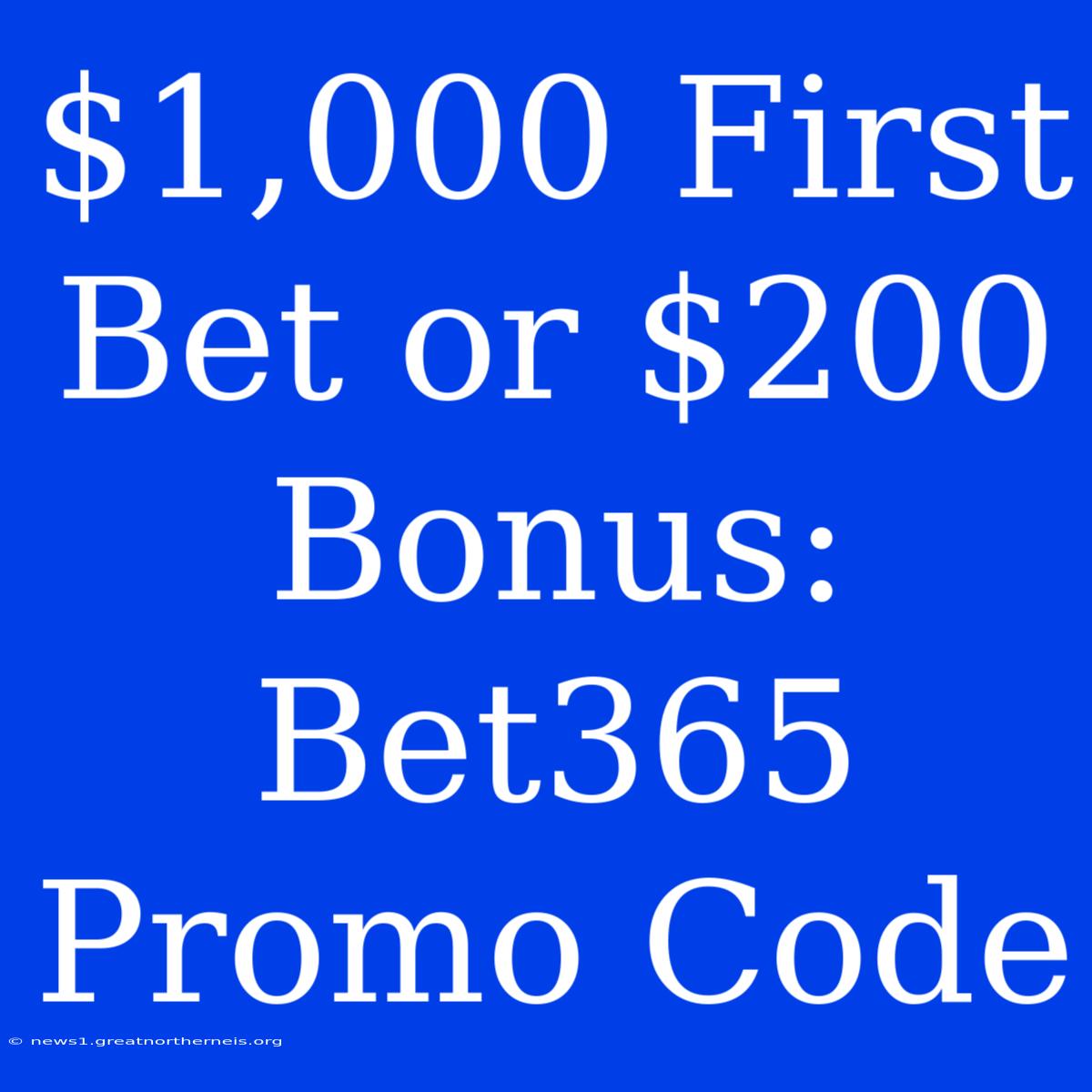 $1,000 First Bet Or $200 Bonus: Bet365 Promo Code