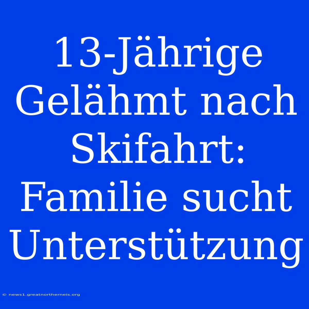 13-Jährige Gelähmt Nach Skifahrt: Familie Sucht Unterstützung