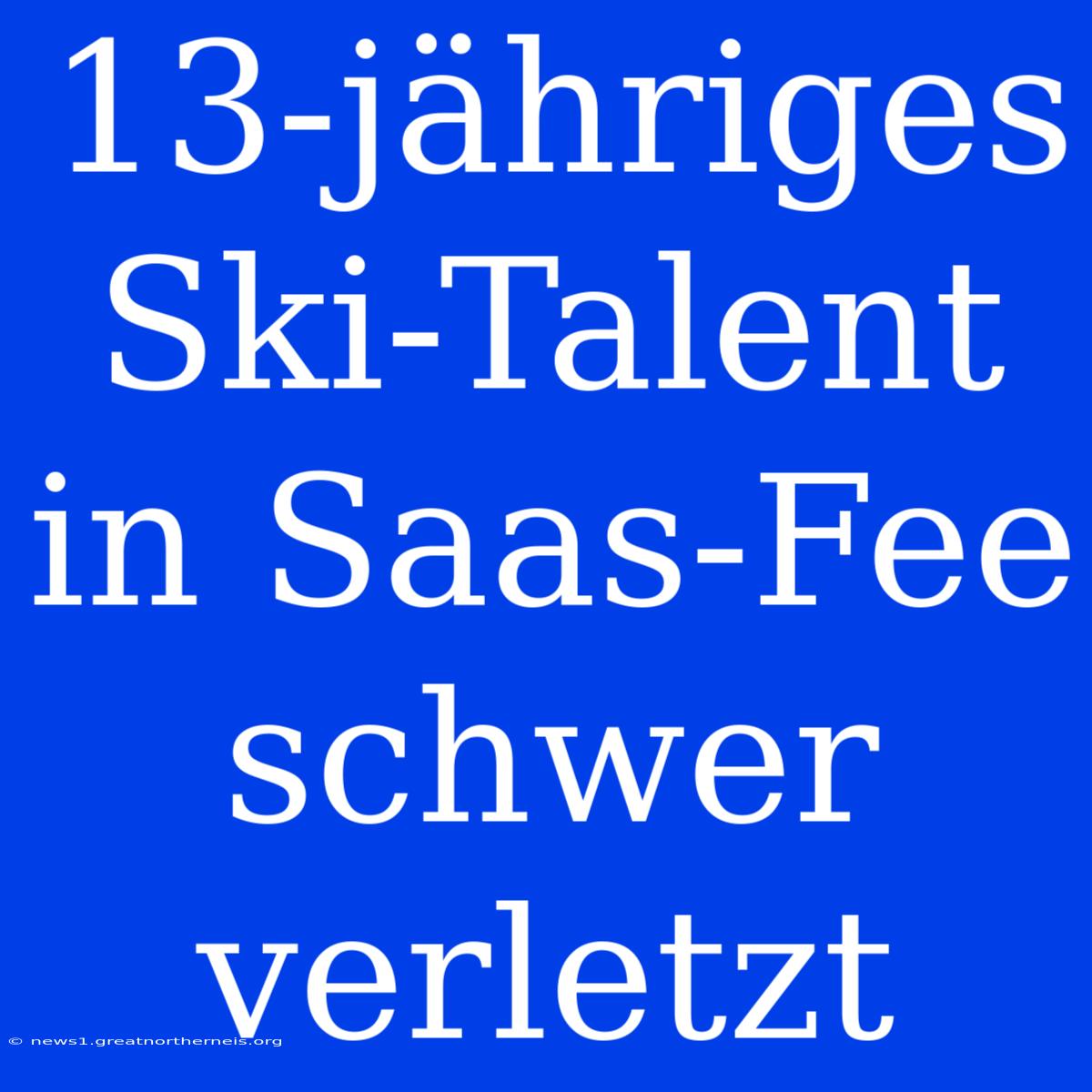 13-jähriges Ski-Talent In Saas-Fee Schwer Verletzt