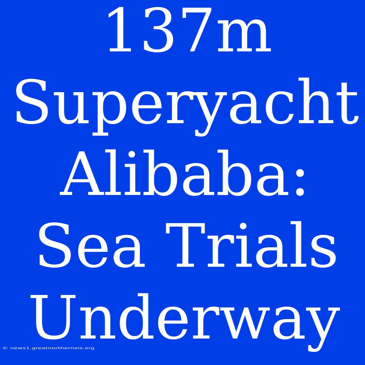 137m Superyacht Alibaba: Sea Trials Underway