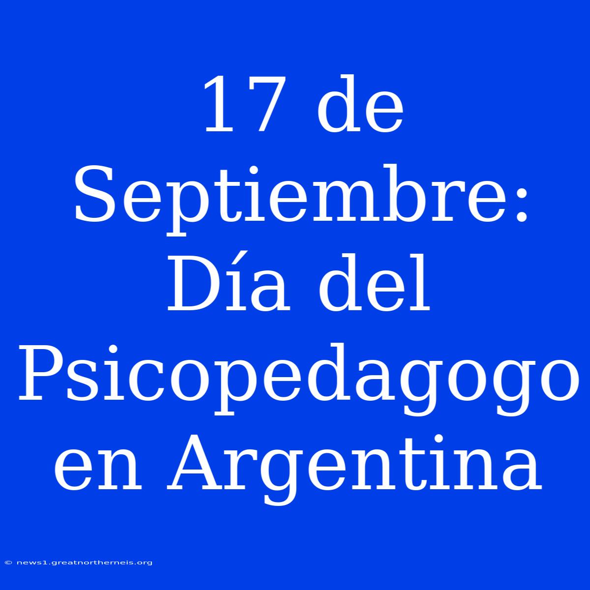 17 De Septiembre: Día Del Psicopedagogo En Argentina