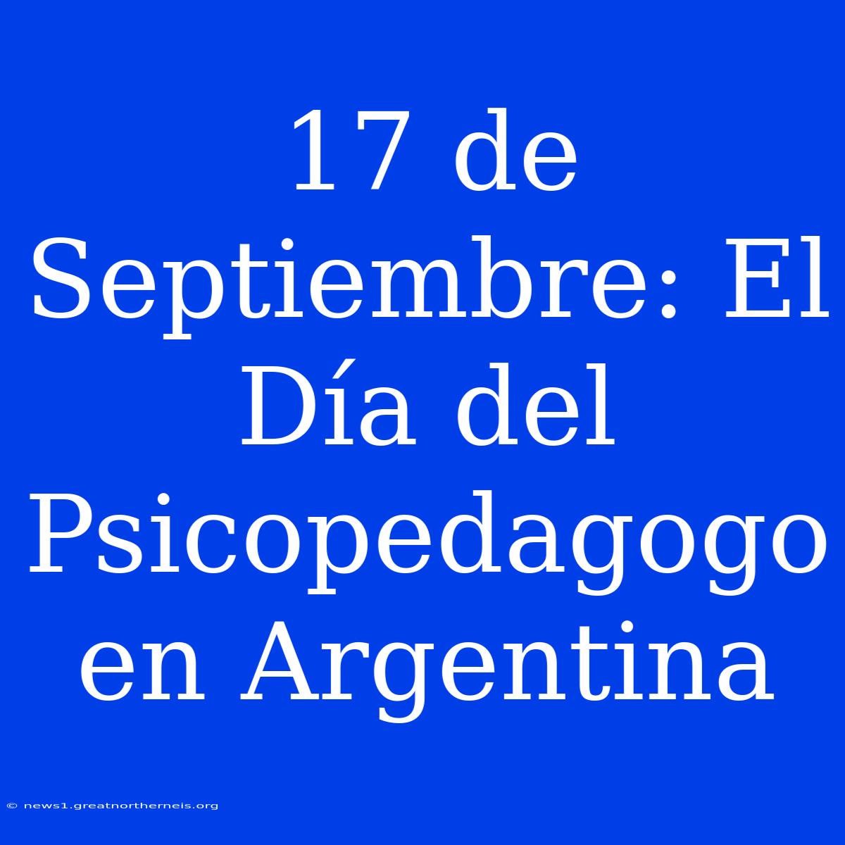 17 De Septiembre: El Día Del Psicopedagogo En Argentina