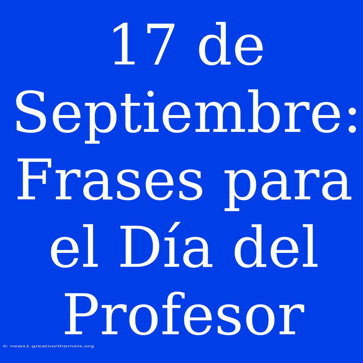 17 De Septiembre: Frases Para El Día Del Profesor