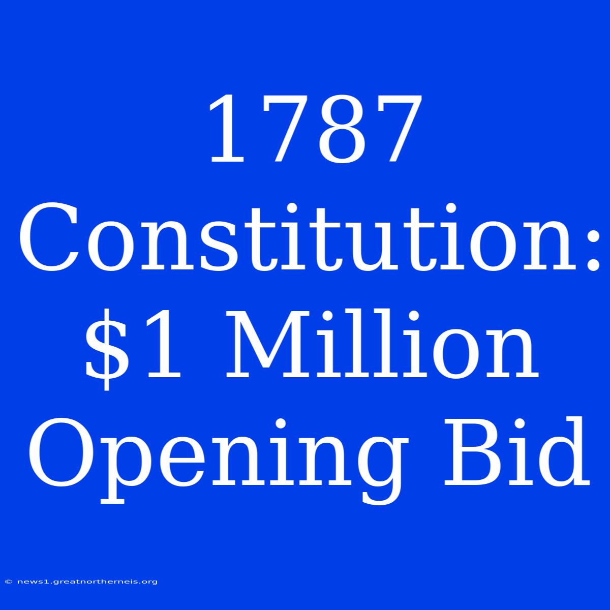 1787 Constitution: $1 Million Opening Bid