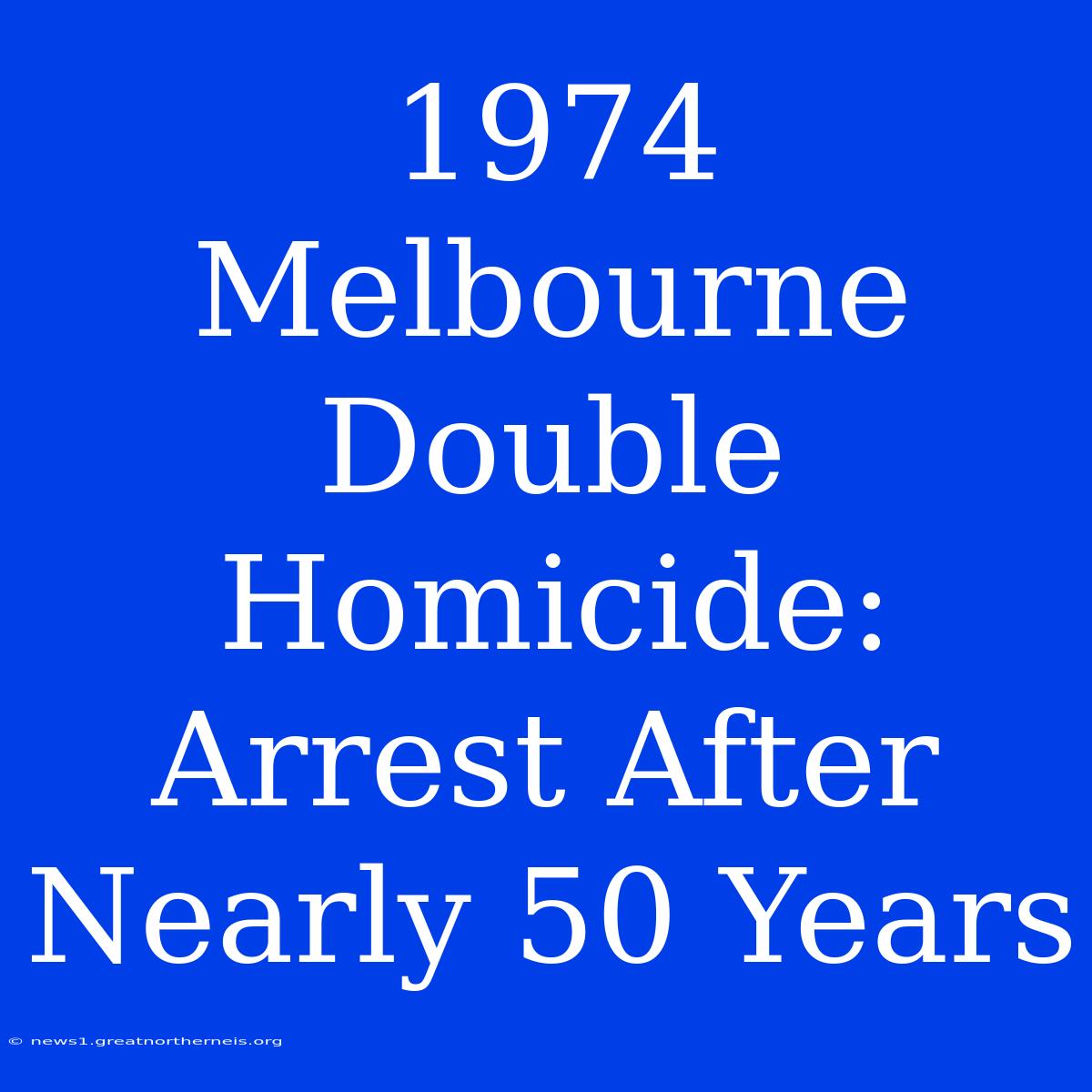 1974 Melbourne Double Homicide: Arrest After Nearly 50 Years