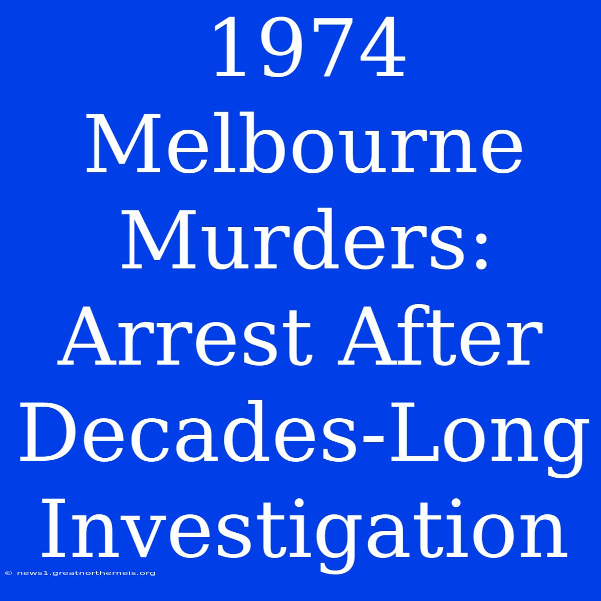 1974 Melbourne Murders: Arrest After Decades-Long Investigation