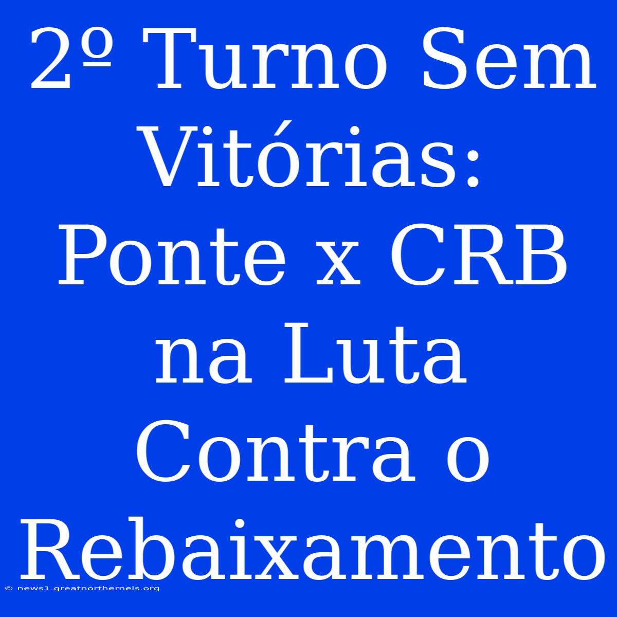 2º Turno Sem Vitórias: Ponte X CRB Na Luta Contra O Rebaixamento