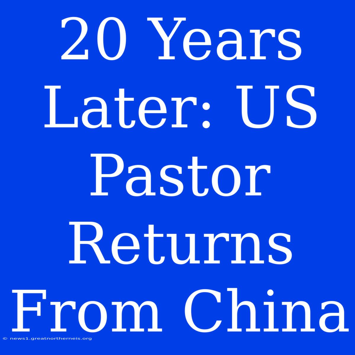 20 Years Later: US Pastor Returns From China