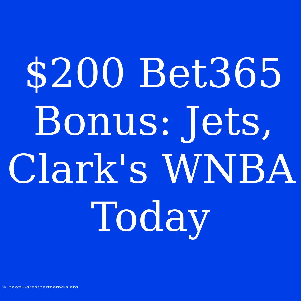 $200 Bet365 Bonus: Jets, Clark's WNBA Today