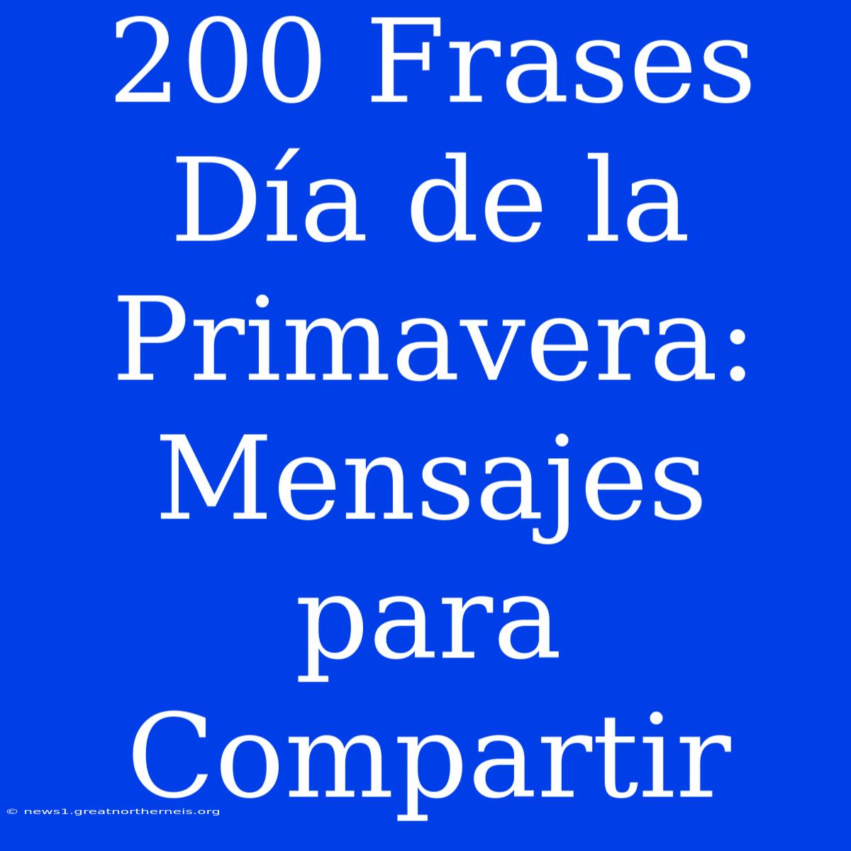 200 Frases Día De La Primavera: Mensajes Para Compartir