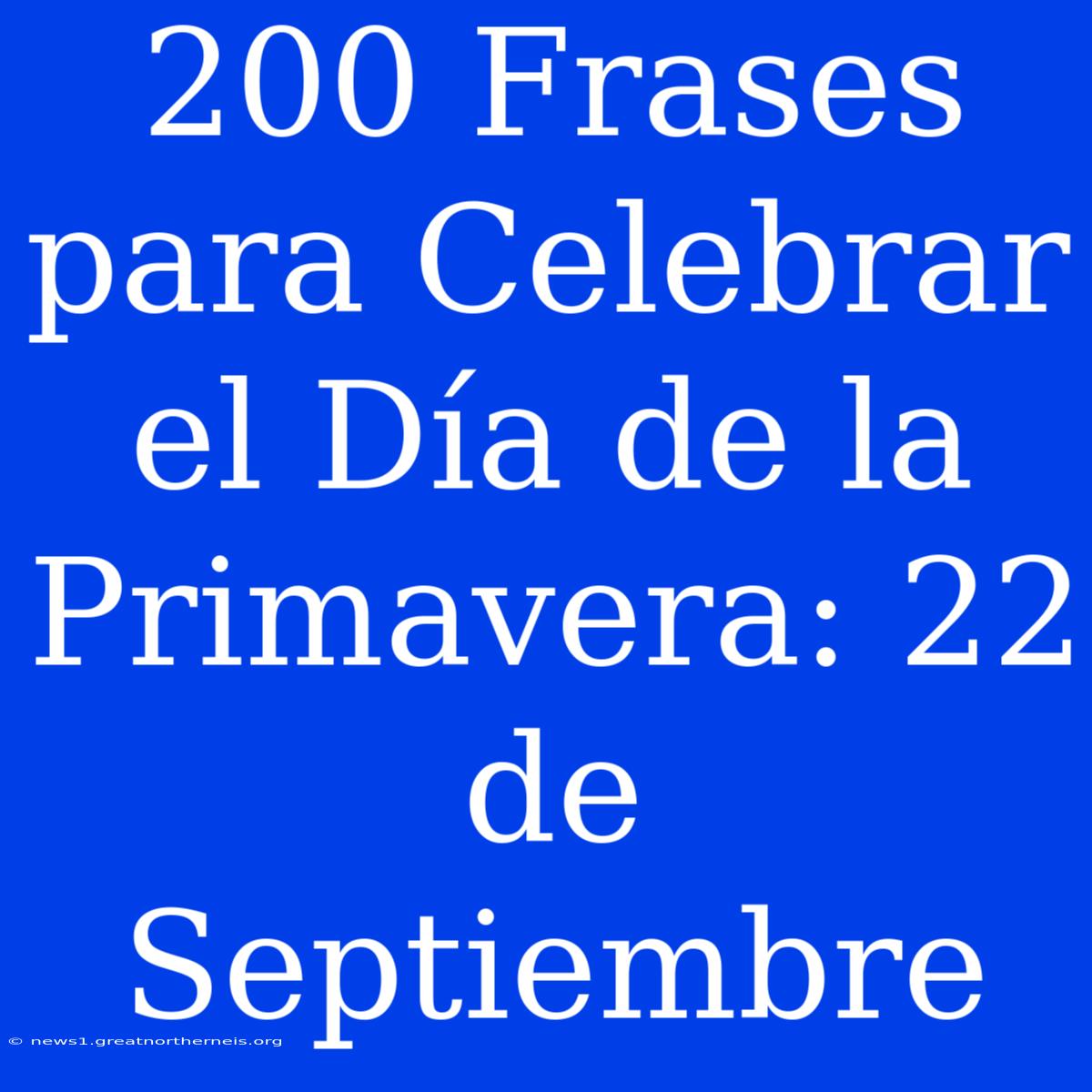 200 Frases Para Celebrar El Día De La Primavera: 22 De Septiembre