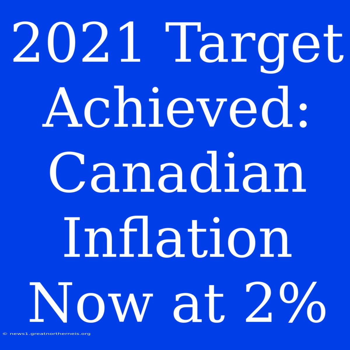 2021 Target Achieved:  Canadian Inflation Now At 2%