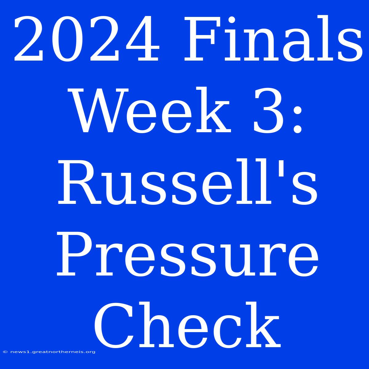 2024 Finals Week 3: Russell's Pressure Check