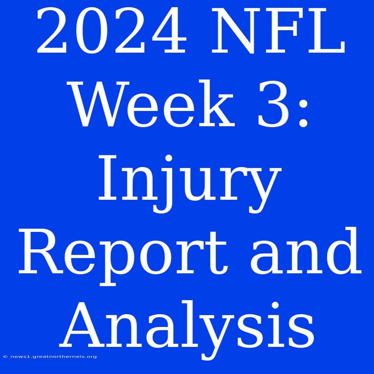 2024 NFL Week 3: Injury Report And Analysis