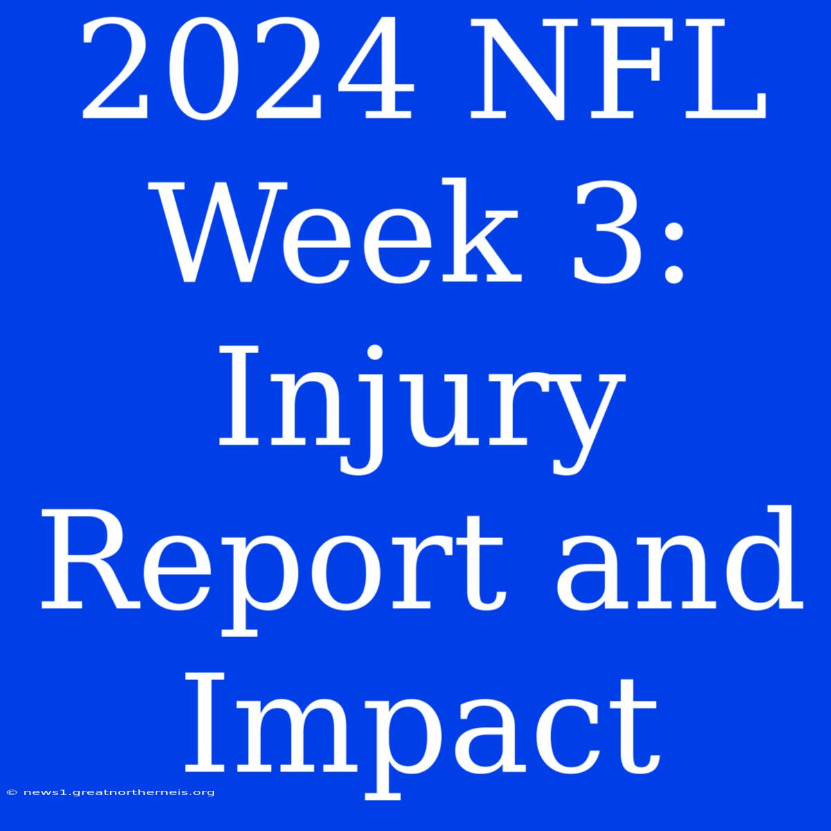 2024 NFL Week 3:  Injury Report And Impact