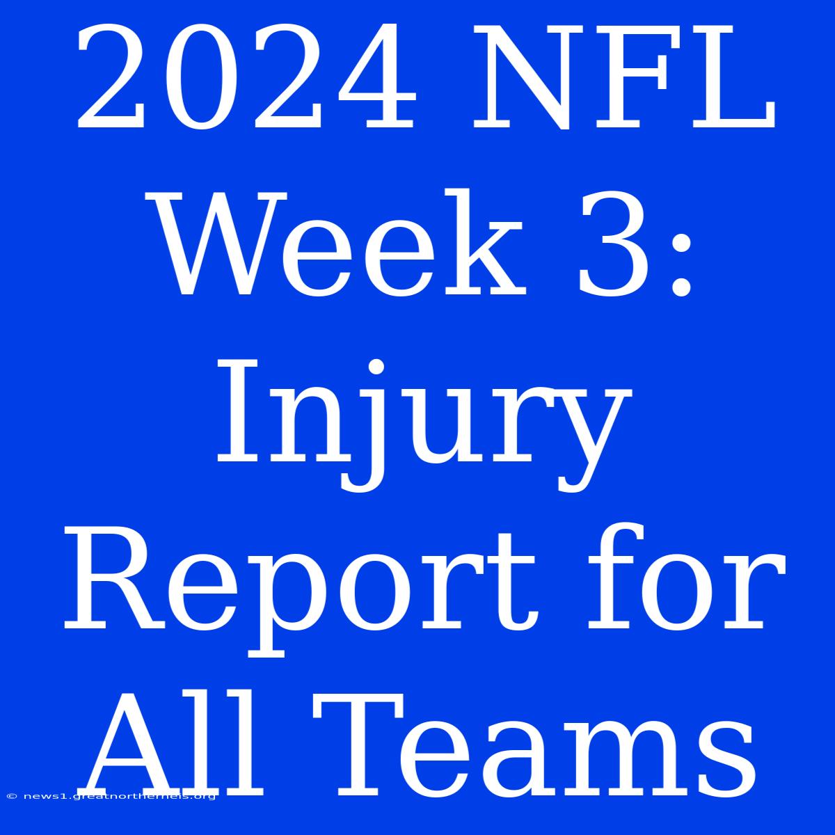 2024 NFL Week 3:  Injury Report For All Teams