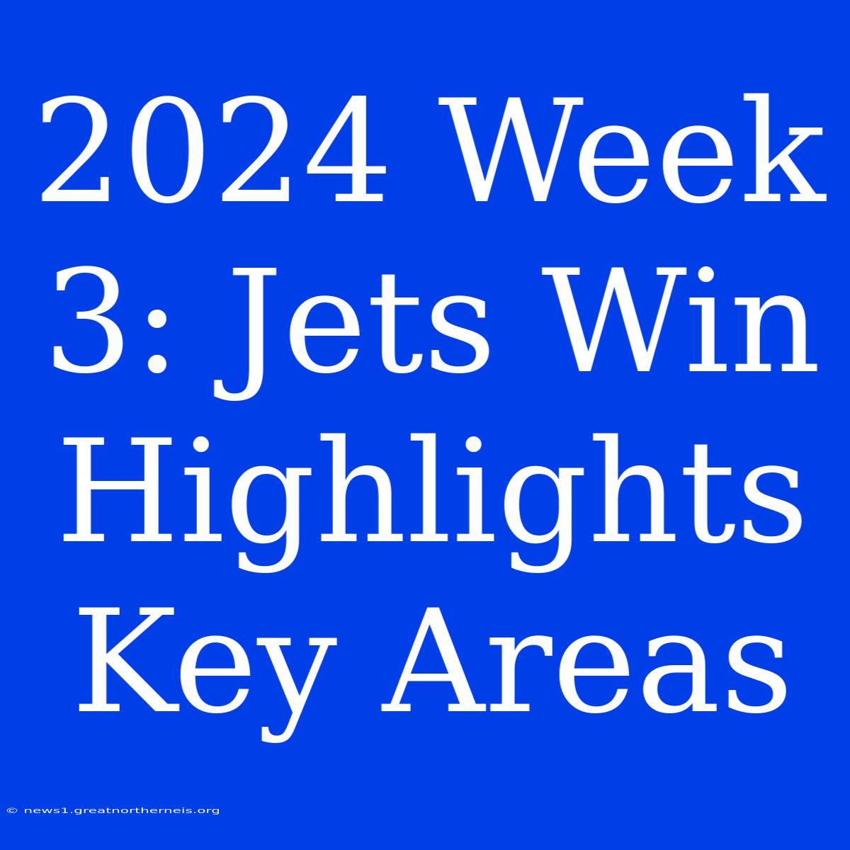 2024 Week 3: Jets Win Highlights Key Areas