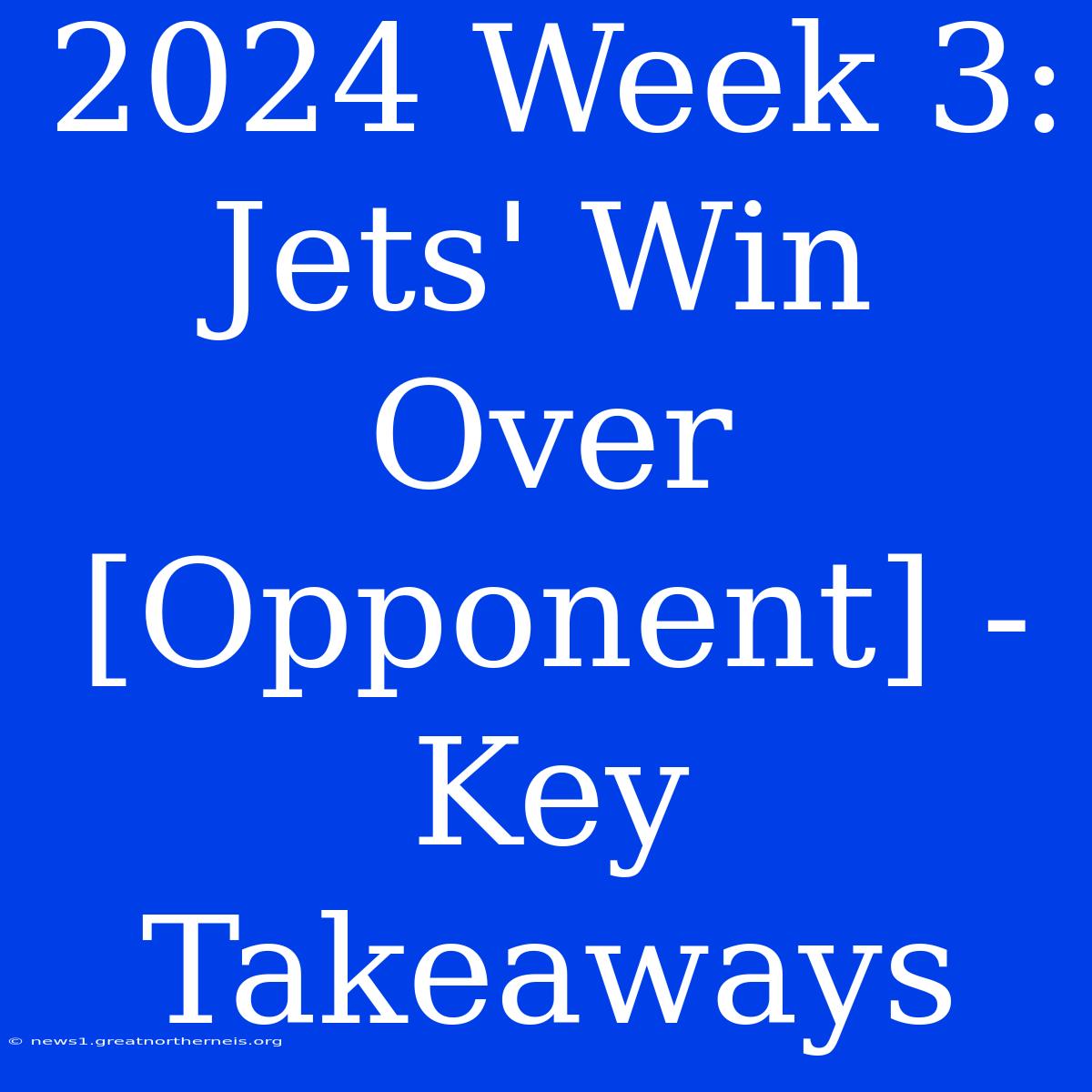 2024 Week 3: Jets' Win Over [Opponent] - Key Takeaways