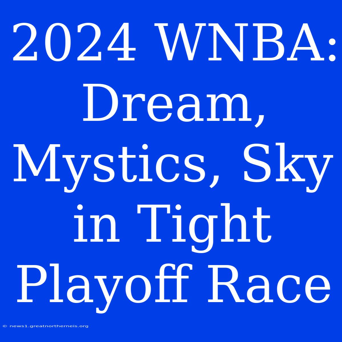 2024 WNBA: Dream, Mystics, Sky In Tight Playoff Race