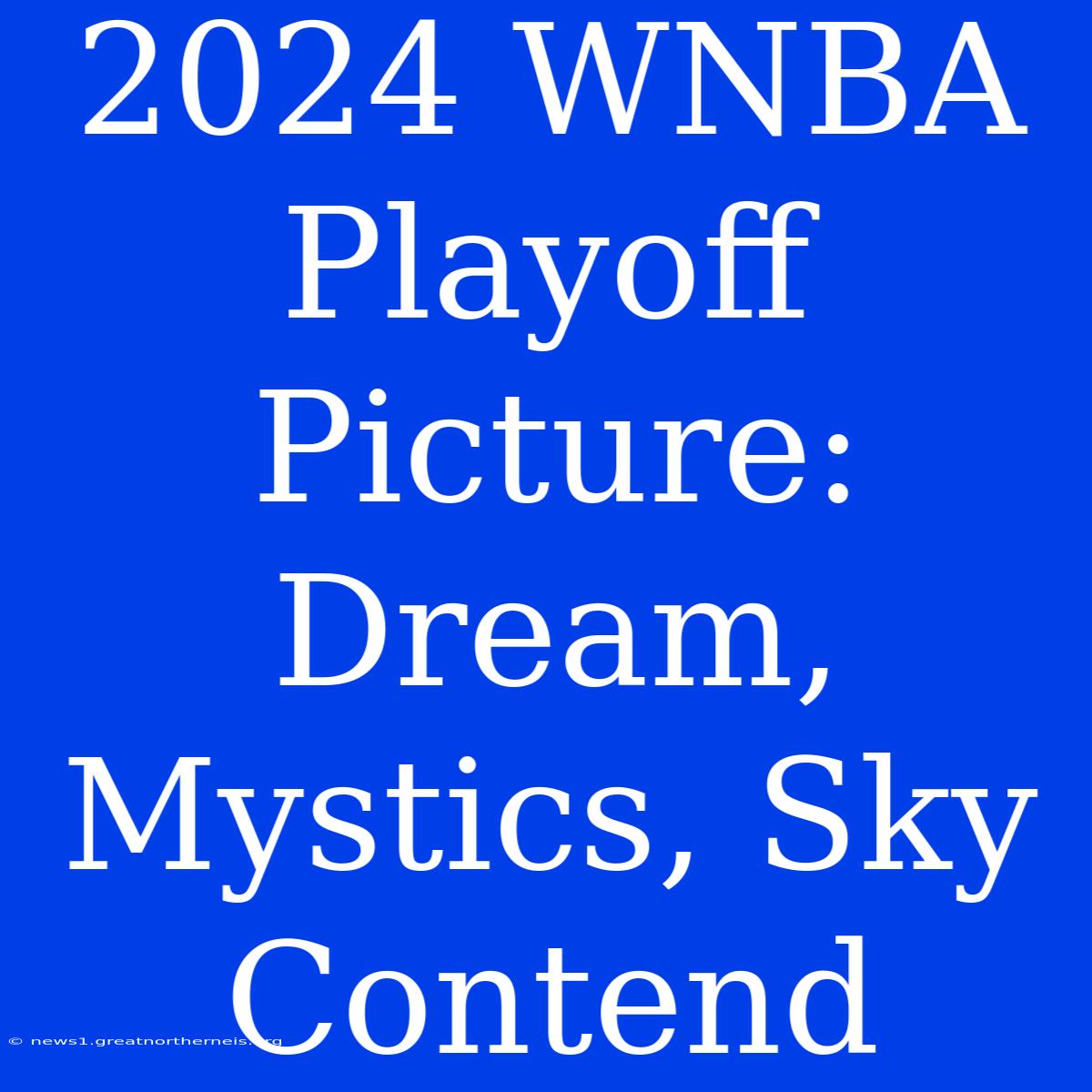 2024 WNBA Playoff Picture: Dream, Mystics, Sky Contend