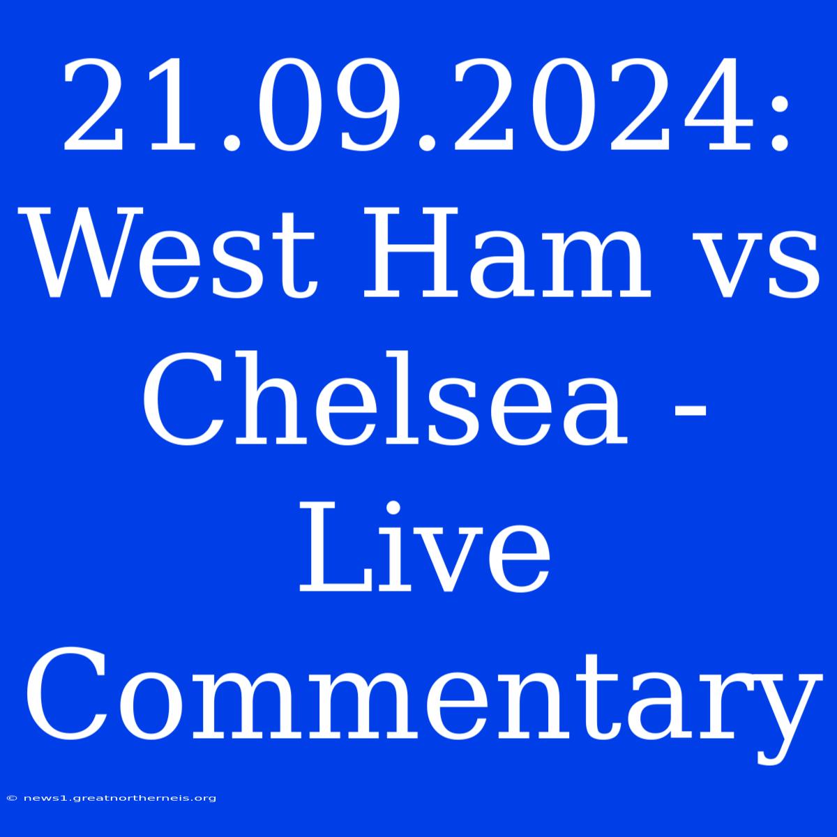 21.09.2024: West Ham Vs Chelsea - Live Commentary