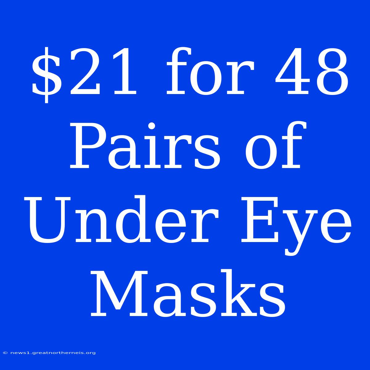 $21 For 48 Pairs Of Under Eye Masks