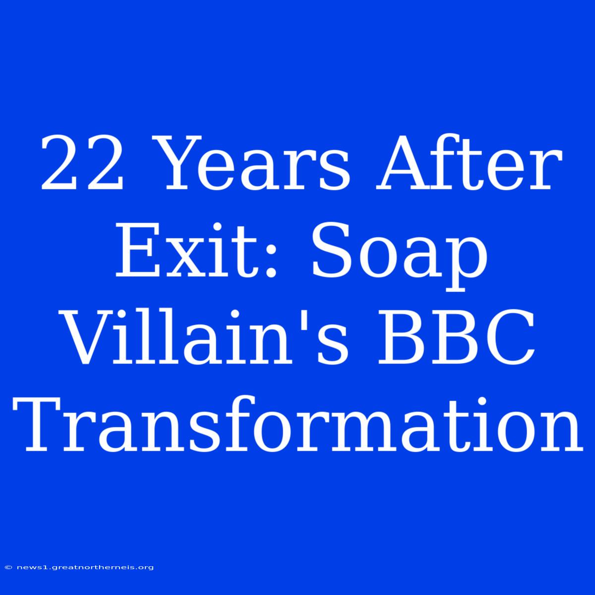 22 Years After Exit: Soap Villain's BBC Transformation