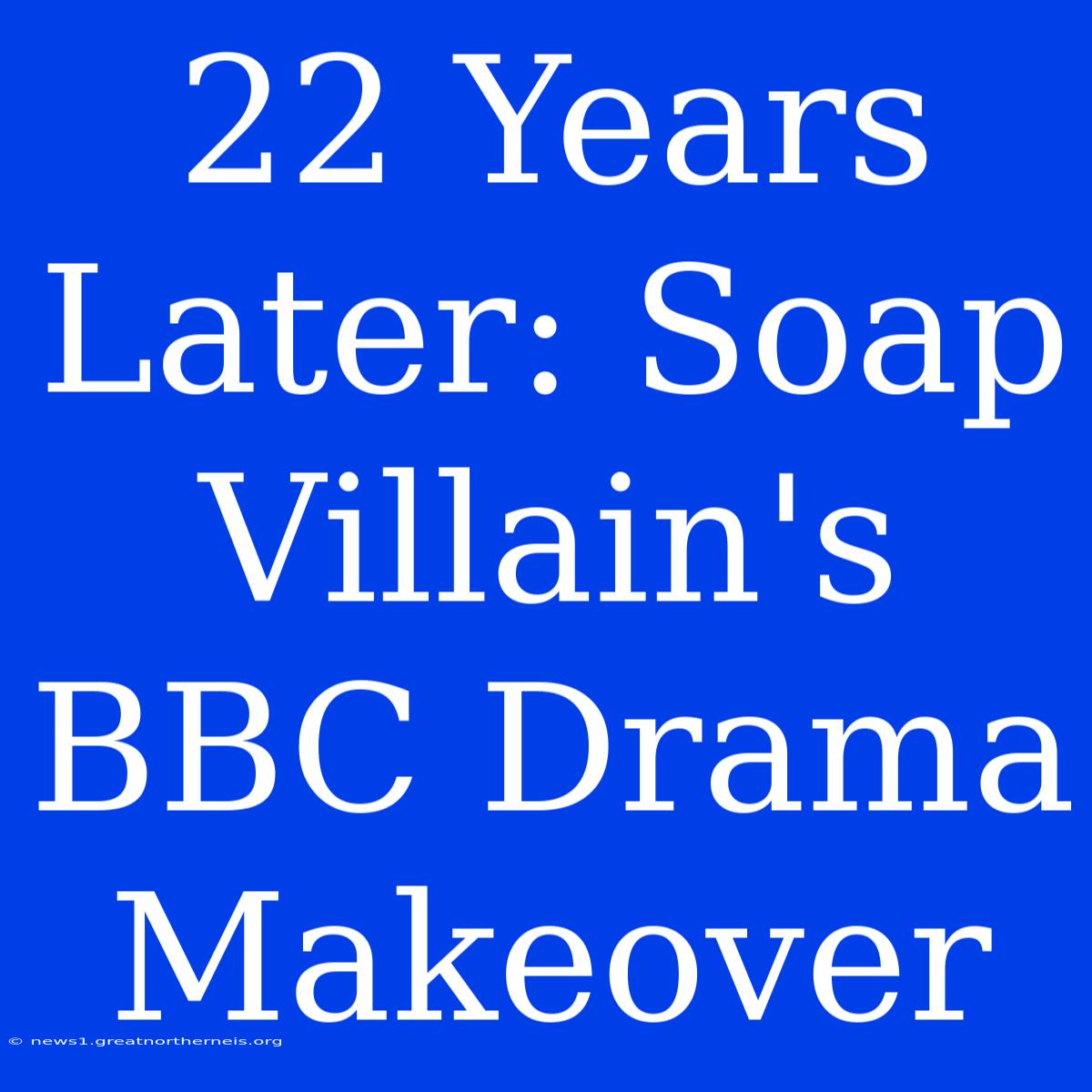 22 Years Later: Soap Villain's BBC Drama Makeover