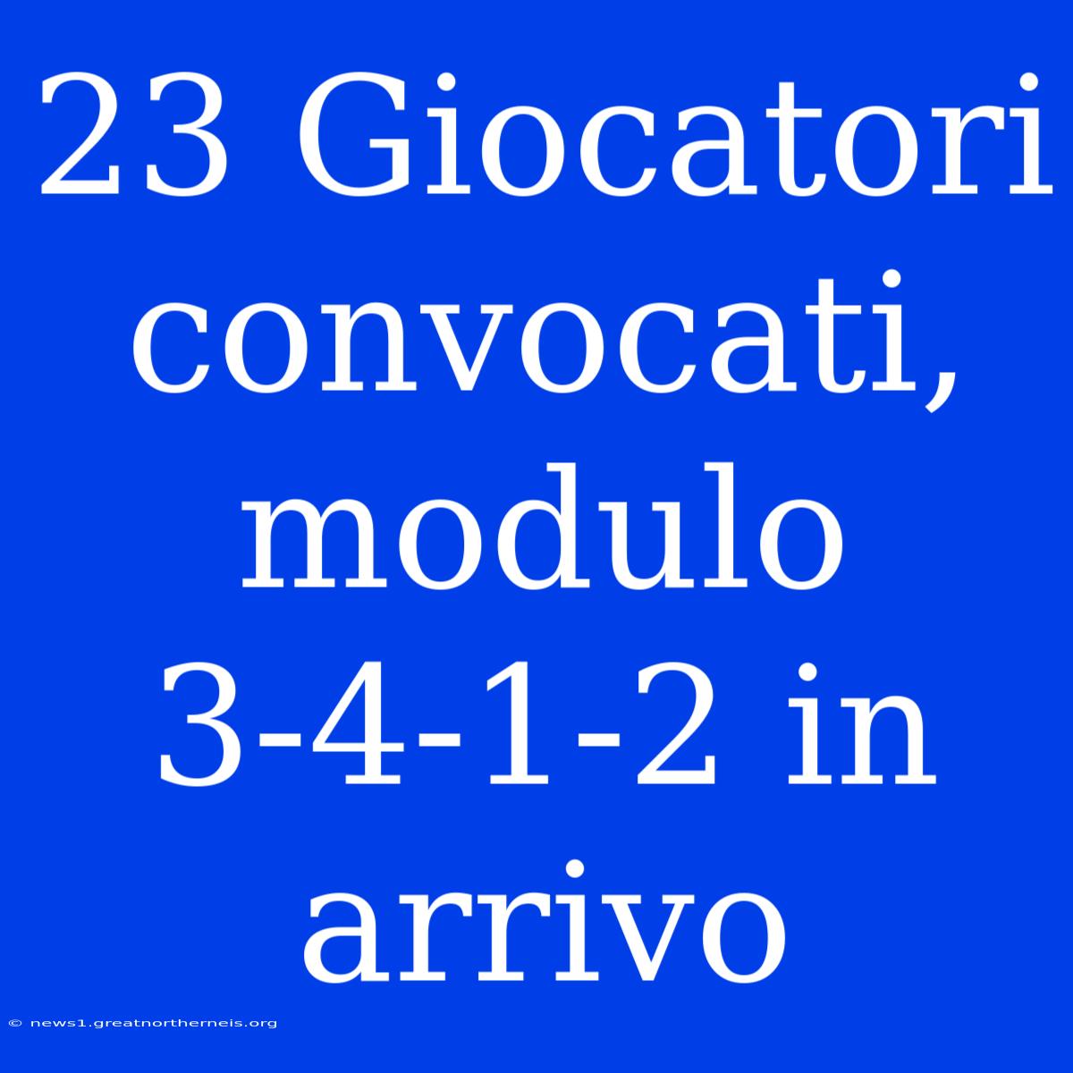 23 Giocatori Convocati, Modulo 3-4-1-2 In Arrivo