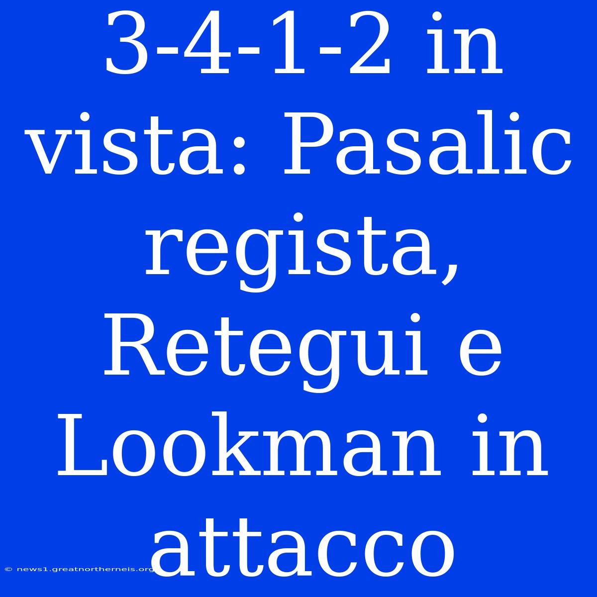 3-4-1-2 In Vista: Pasalic Regista, Retegui E Lookman In Attacco