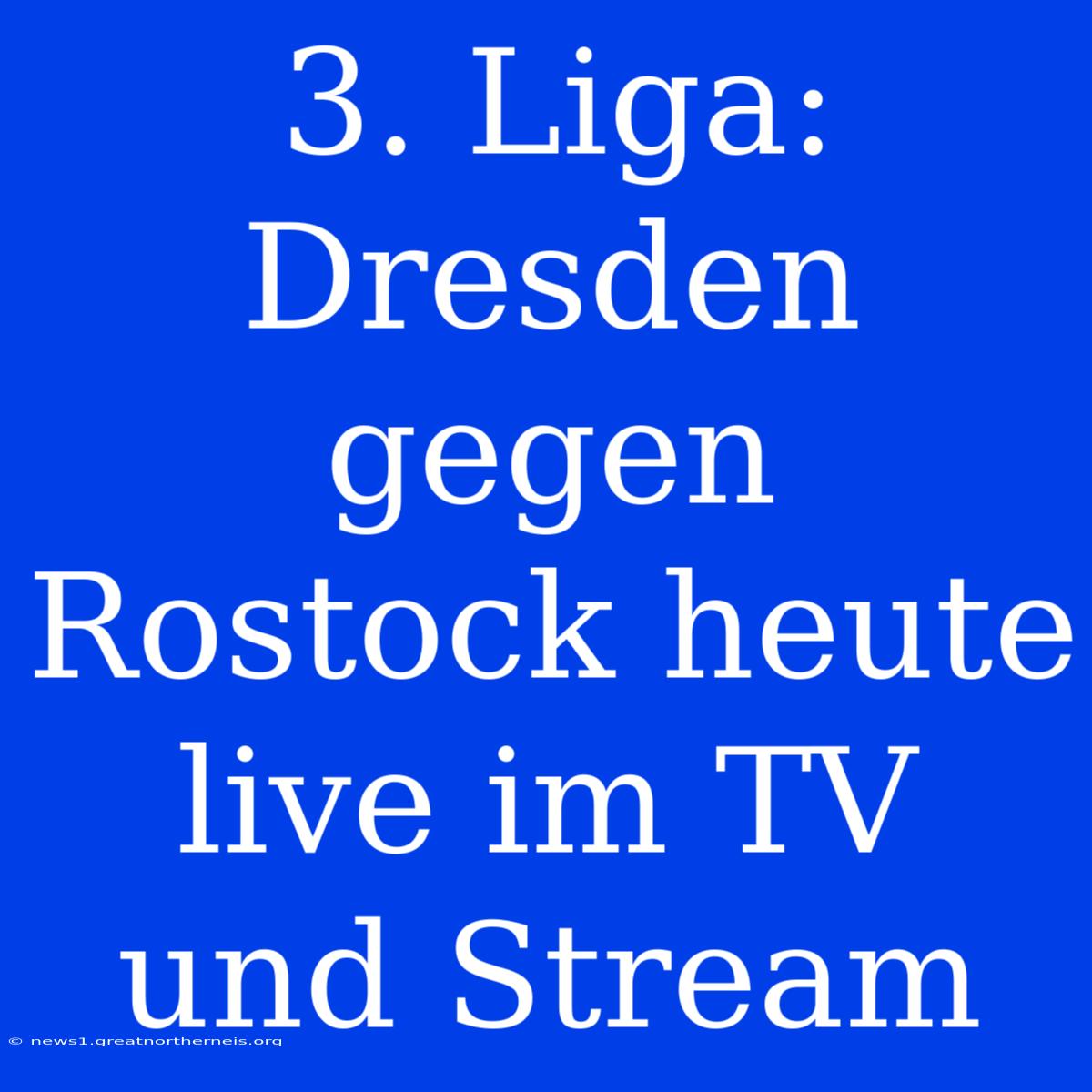 3. Liga: Dresden Gegen Rostock Heute Live Im TV Und Stream