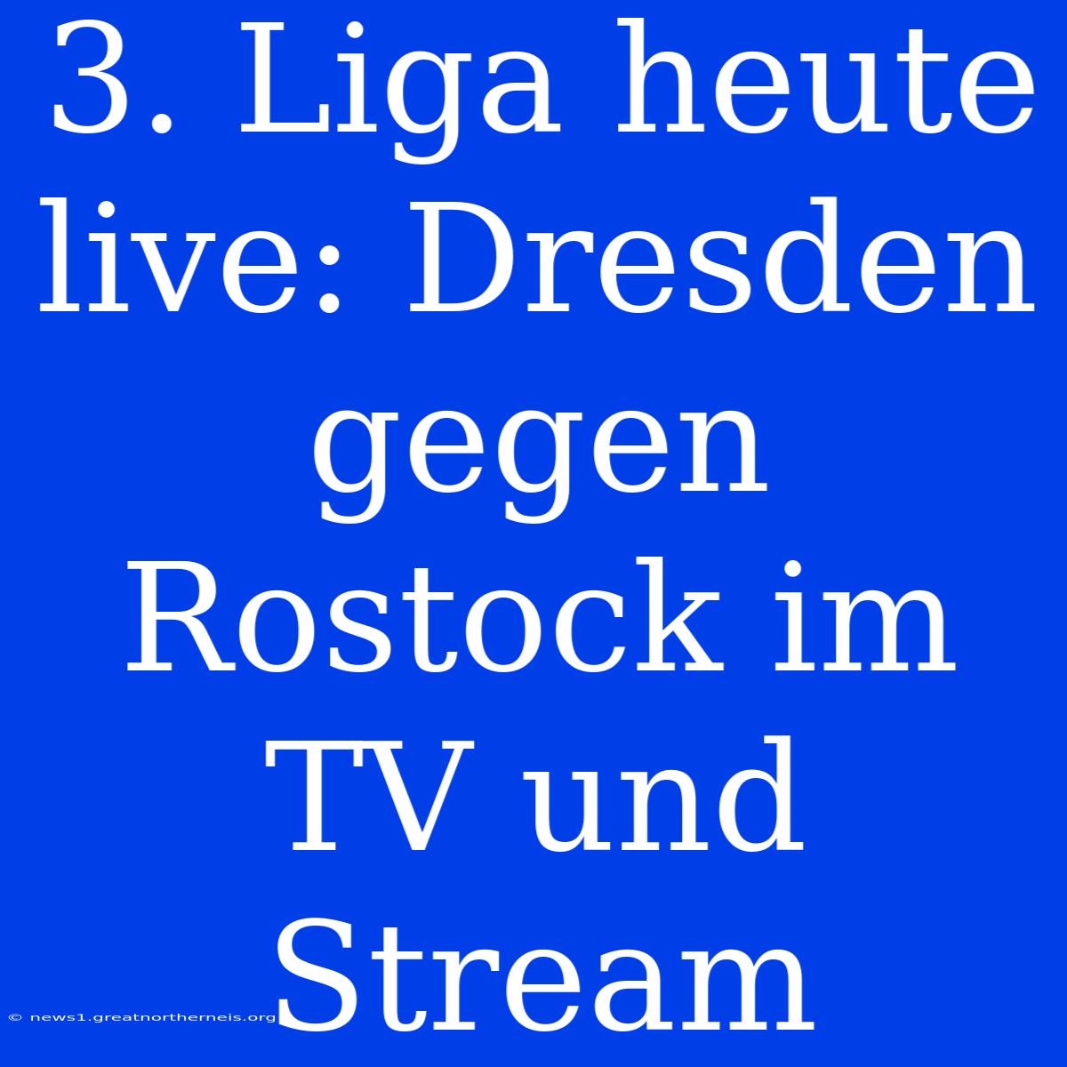 3. Liga Heute Live: Dresden Gegen Rostock Im TV Und Stream