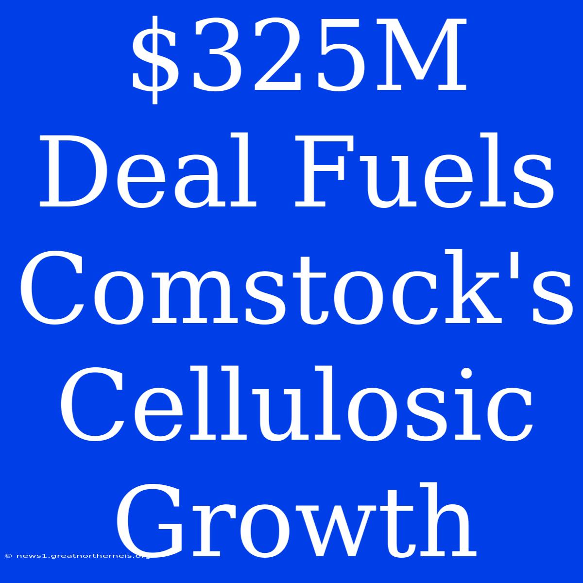 $325M Deal Fuels Comstock's Cellulosic Growth