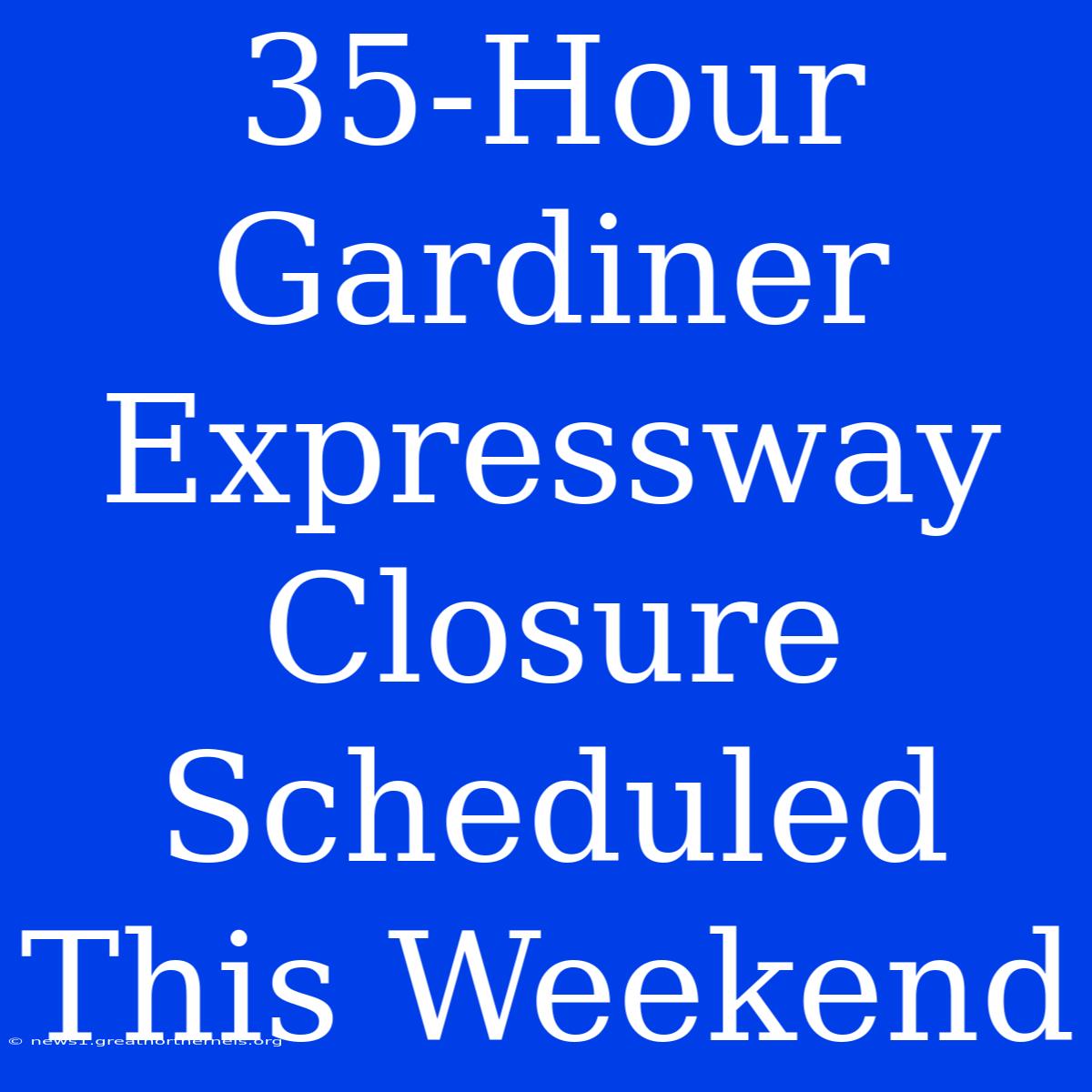 35-Hour Gardiner Expressway Closure Scheduled This Weekend