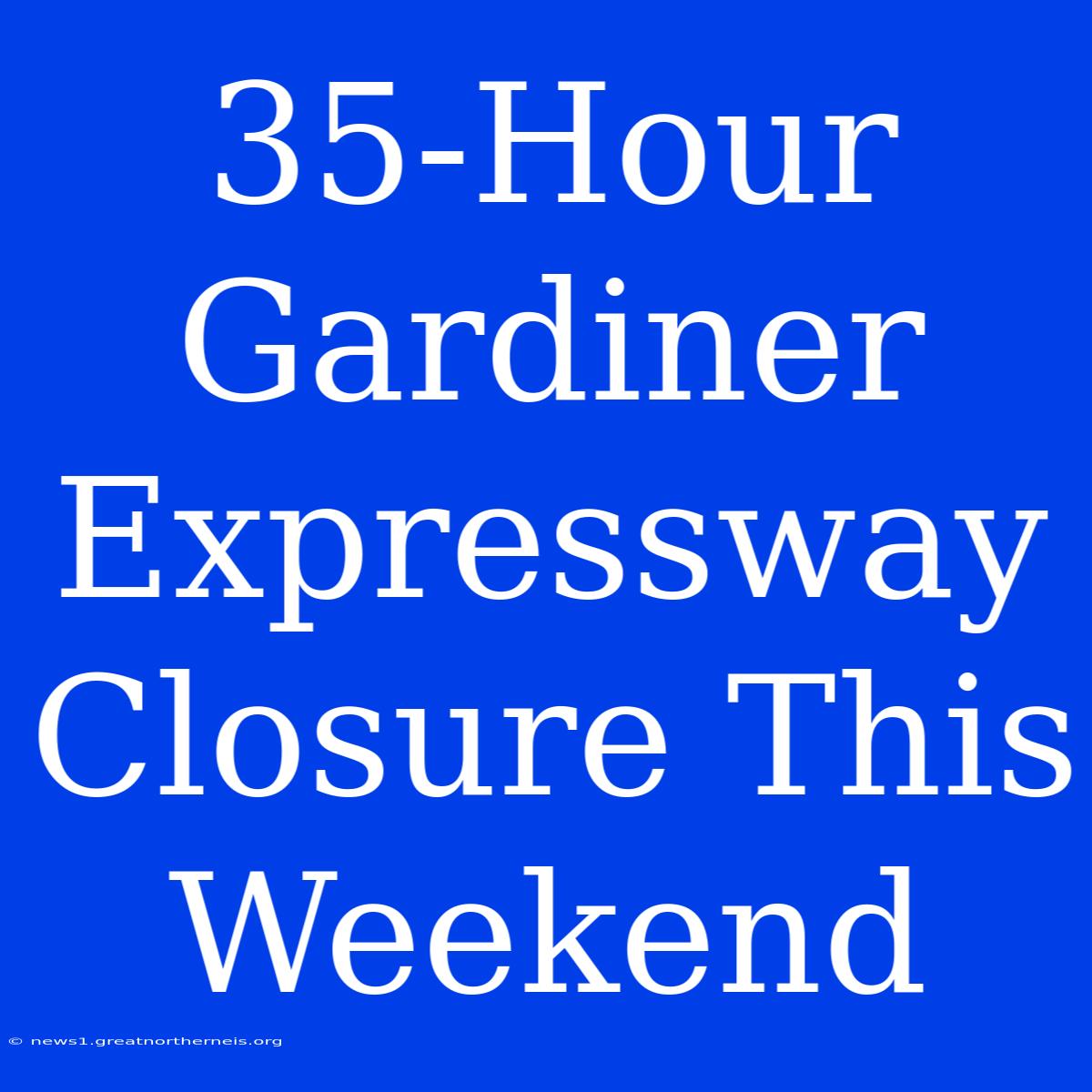 35-Hour Gardiner Expressway Closure This Weekend