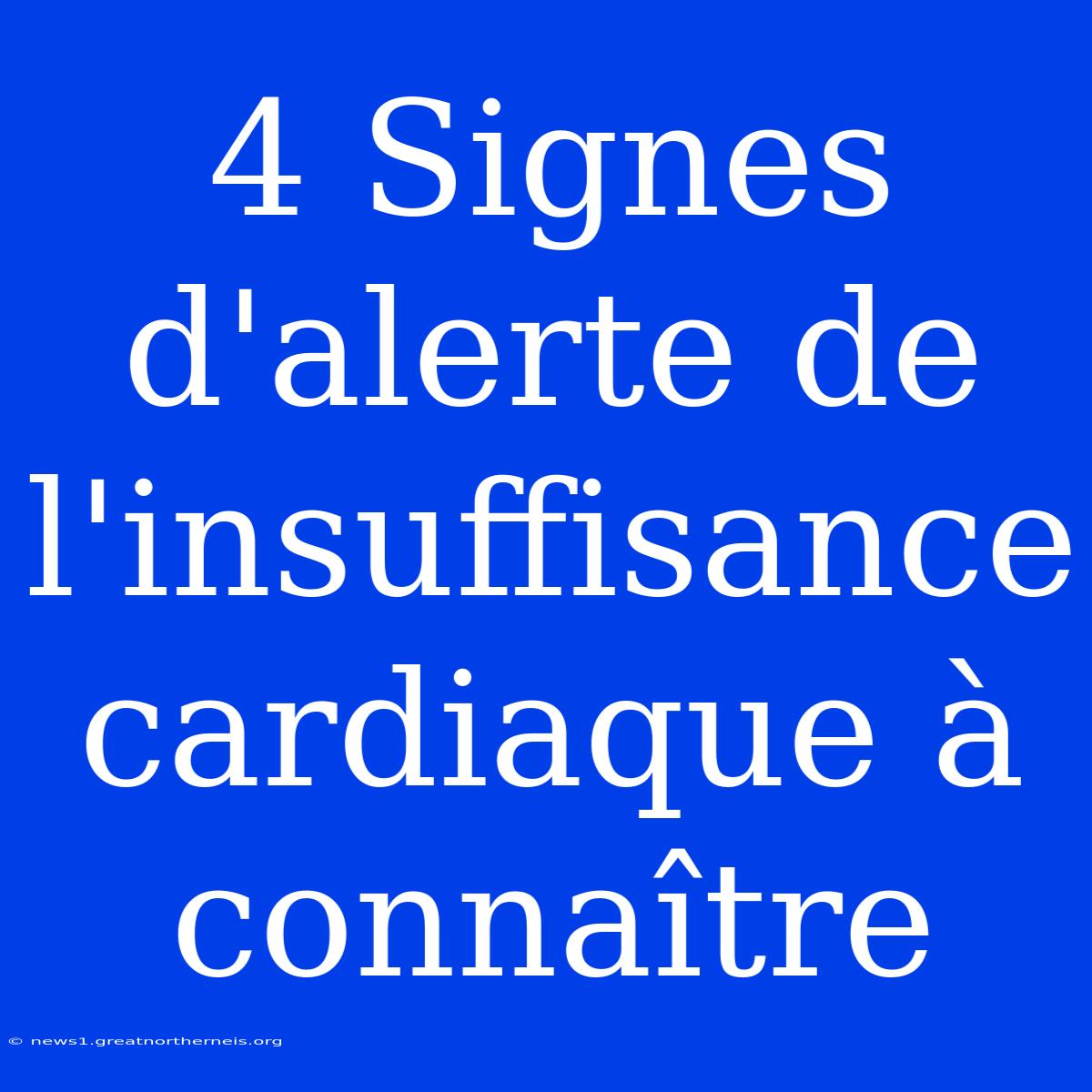 4 Signes D'alerte De L'insuffisance Cardiaque À Connaître