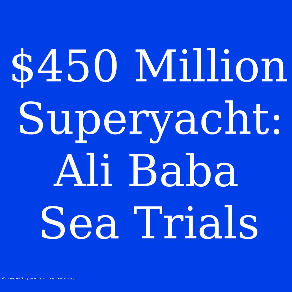 $450 Million Superyacht: Ali Baba Sea Trials