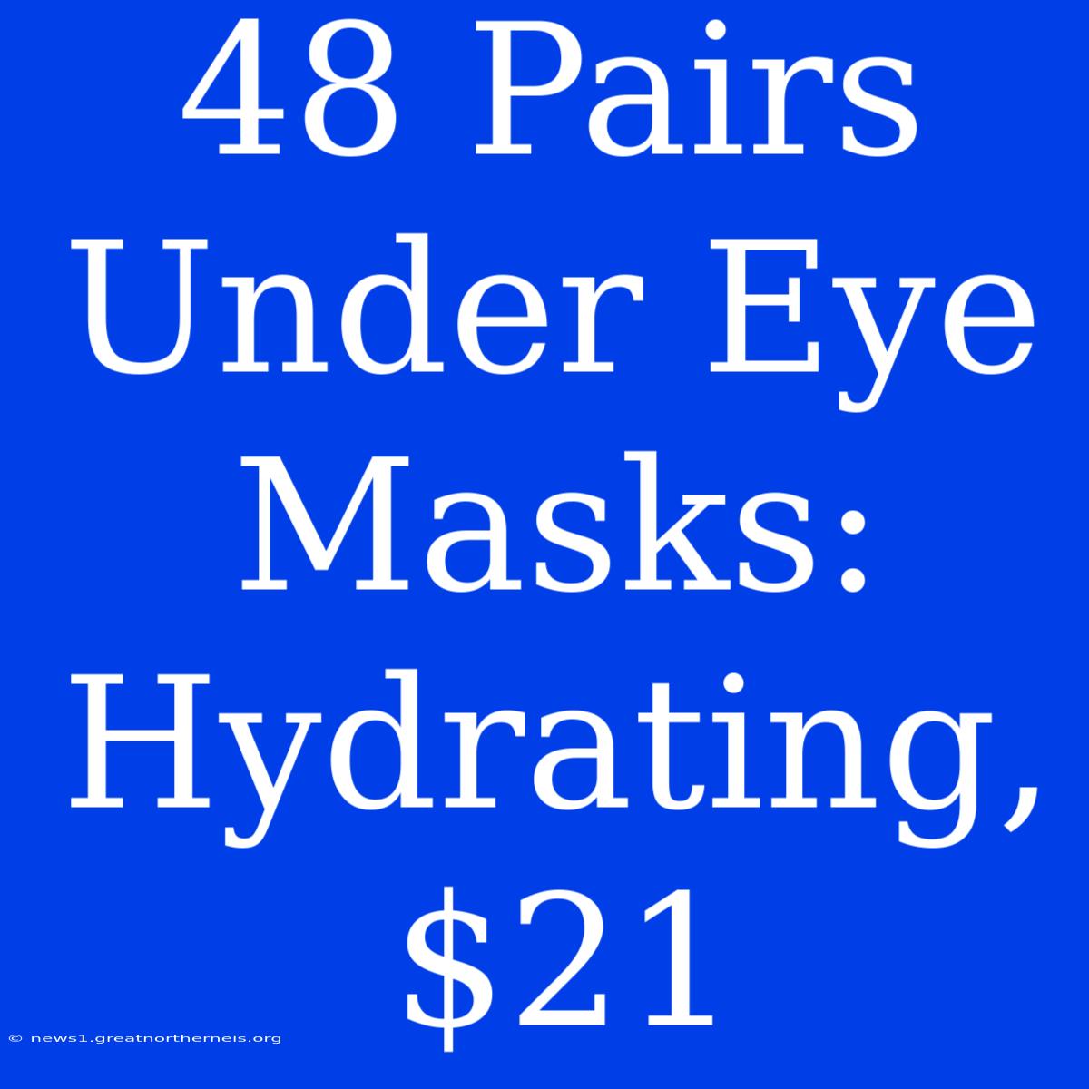 48 Pairs Under Eye Masks: Hydrating, $21