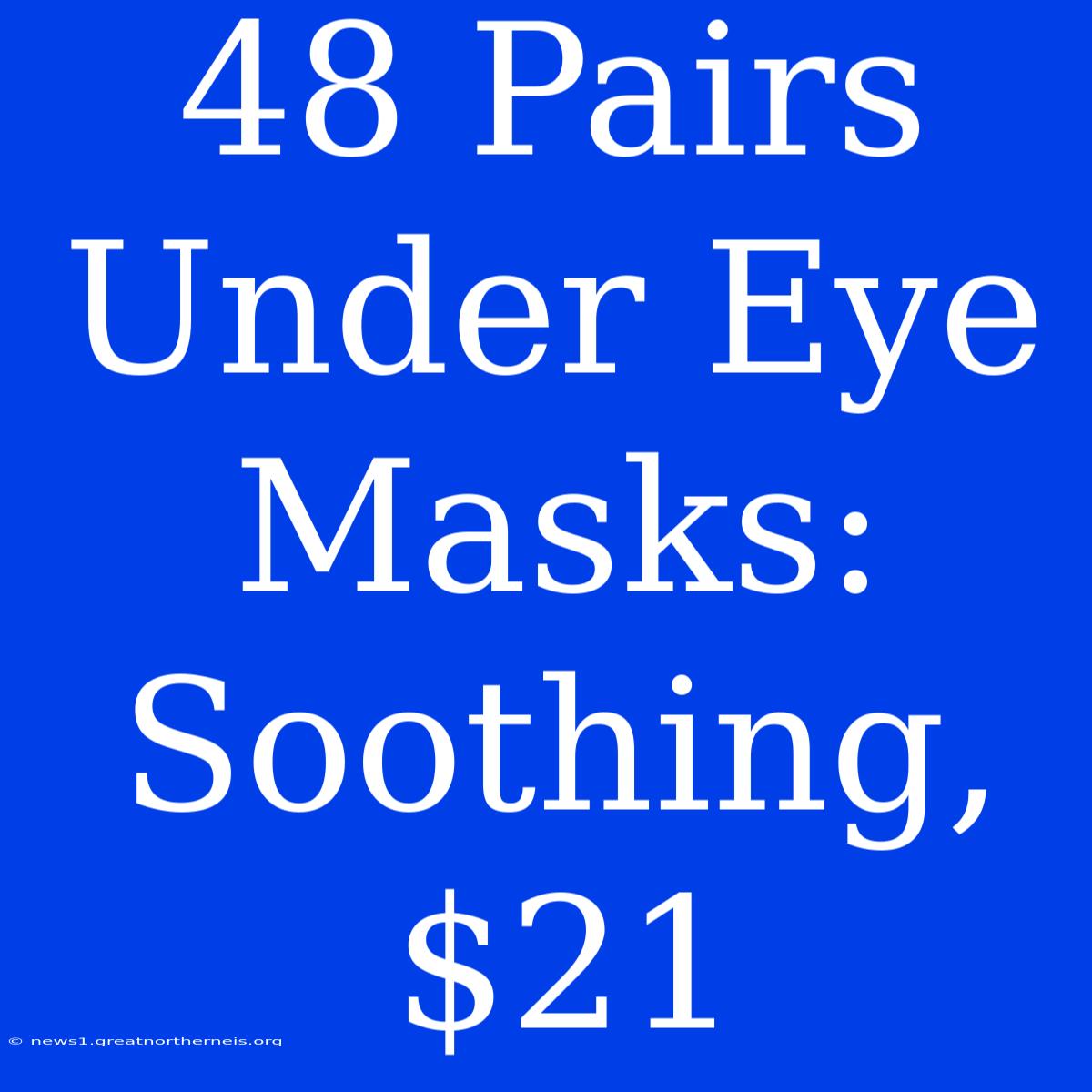 48 Pairs Under Eye Masks: Soothing, $21