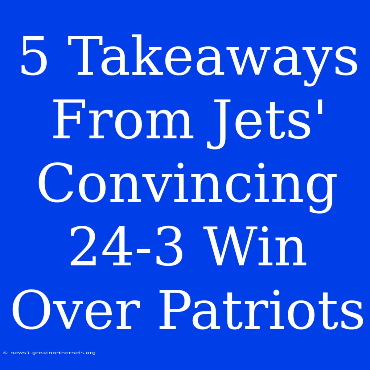 5 Takeaways From Jets' Convincing 24-3 Win Over Patriots