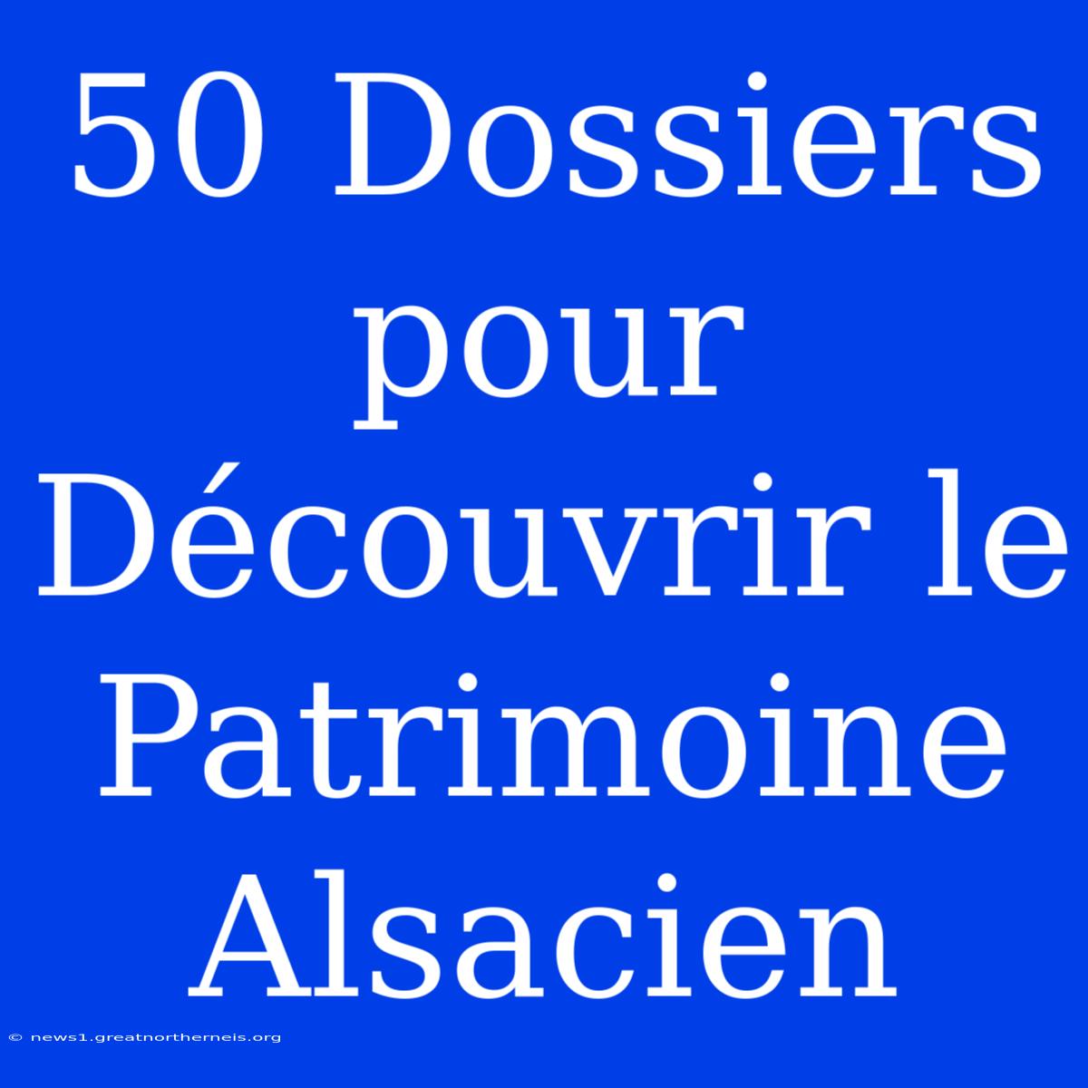 50 Dossiers Pour Découvrir Le Patrimoine Alsacien