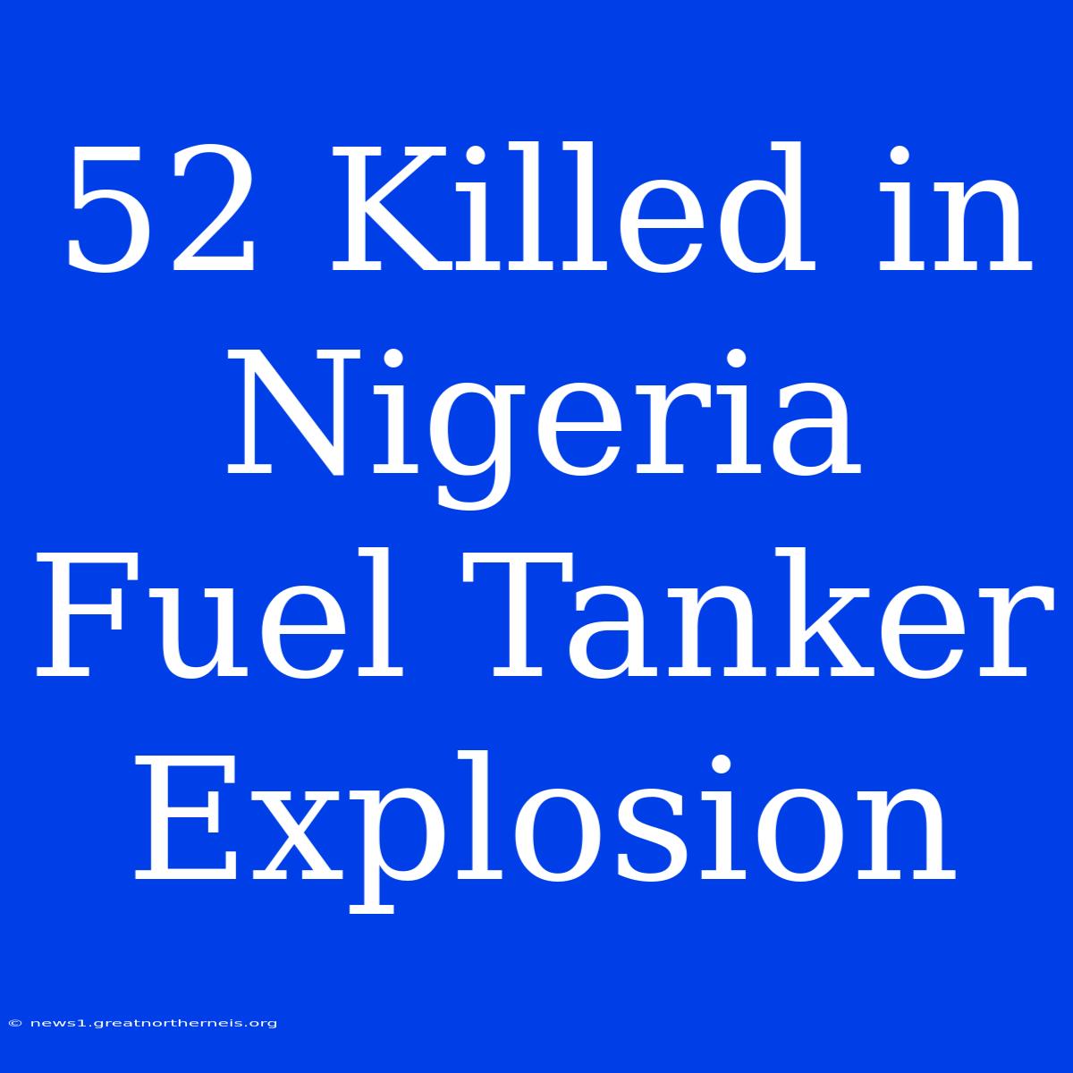 52 Killed In Nigeria Fuel Tanker Explosion