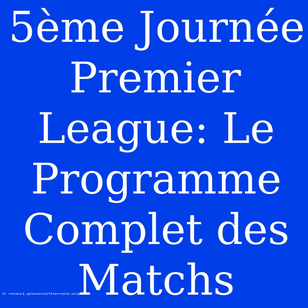 5ème Journée Premier League: Le Programme Complet Des Matchs