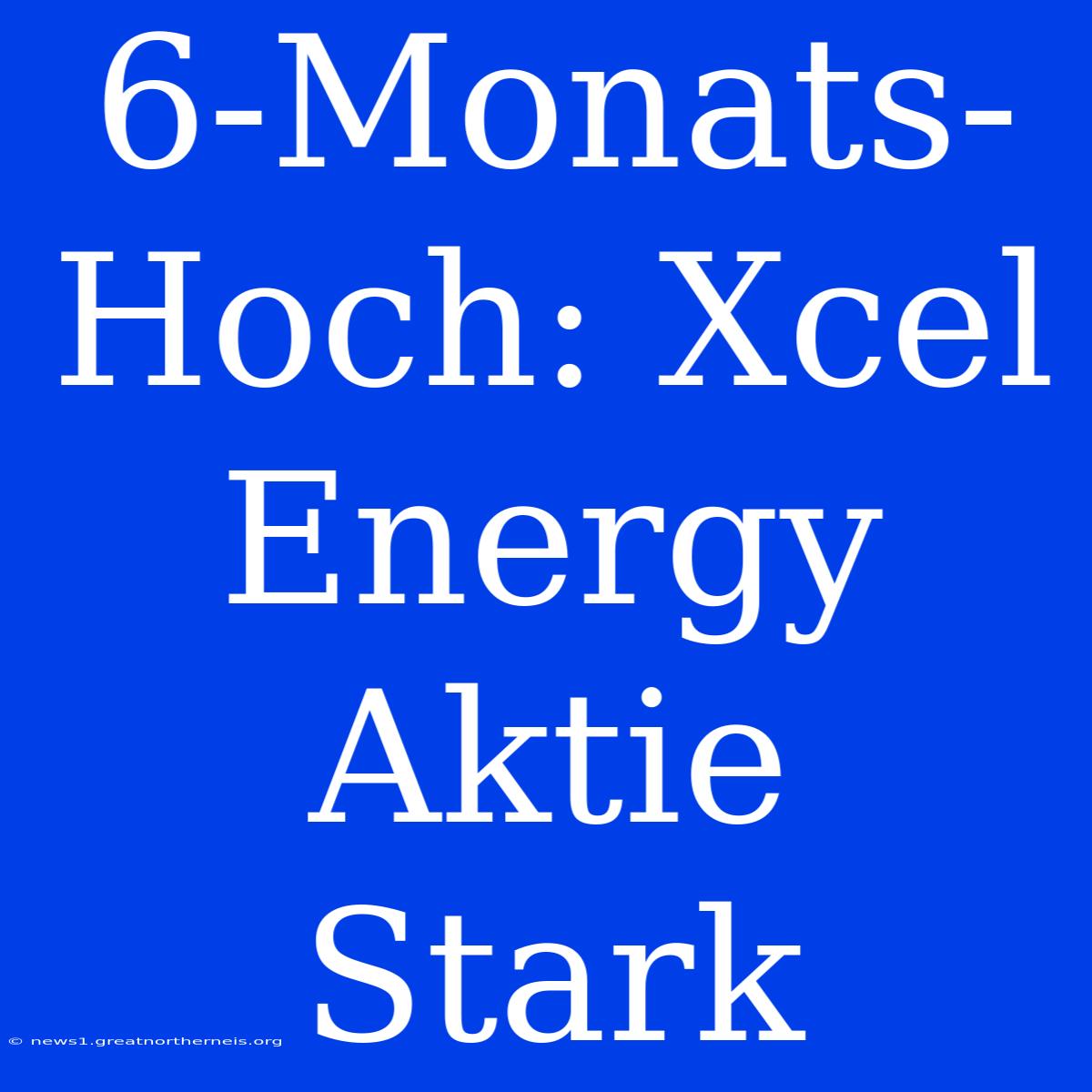 6-Monats-Hoch: Xcel Energy Aktie Stark