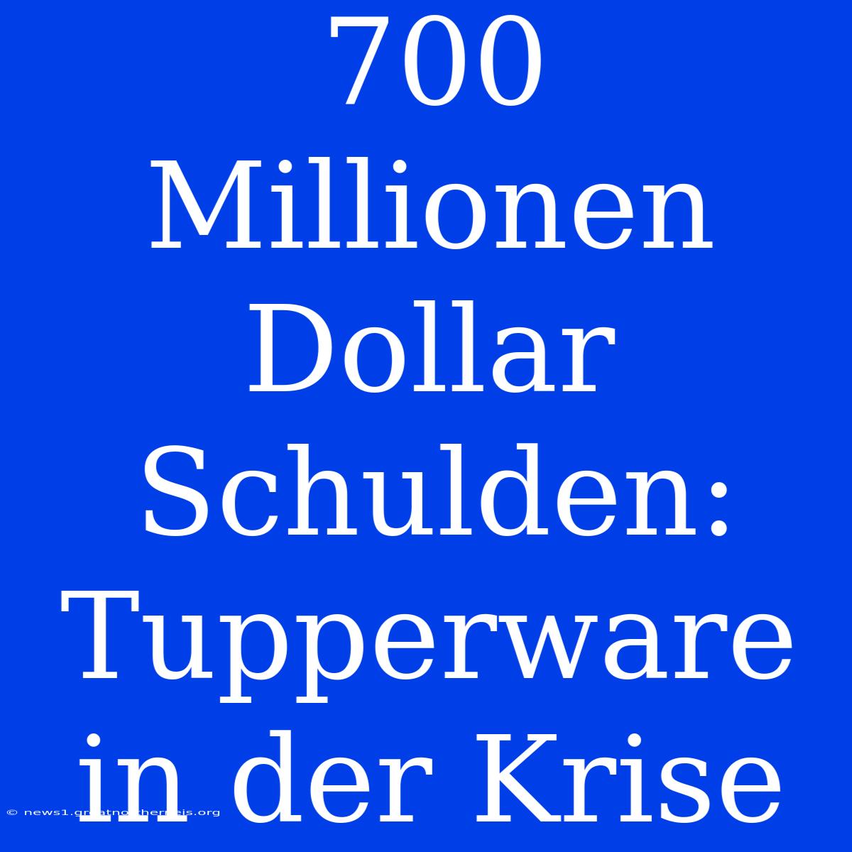 700 Millionen Dollar Schulden: Tupperware In Der Krise