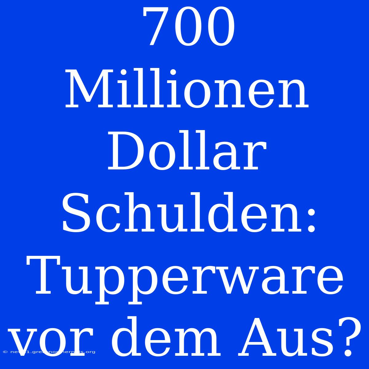 700 Millionen Dollar Schulden: Tupperware Vor Dem Aus?