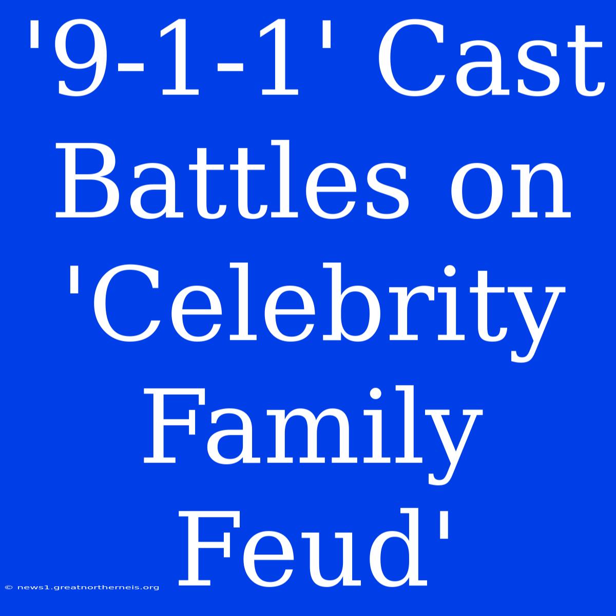 '9-1-1' Cast Battles On 'Celebrity Family Feud'