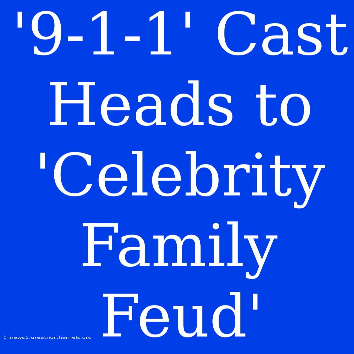 '9-1-1' Cast Heads To 'Celebrity Family Feud'