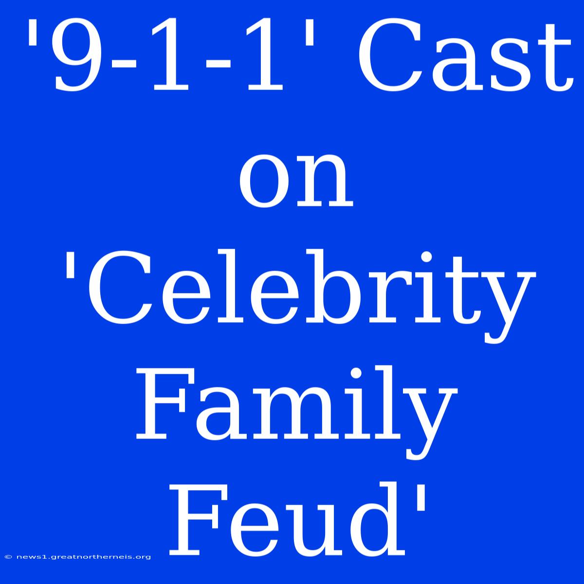 '9-1-1' Cast On 'Celebrity Family Feud'