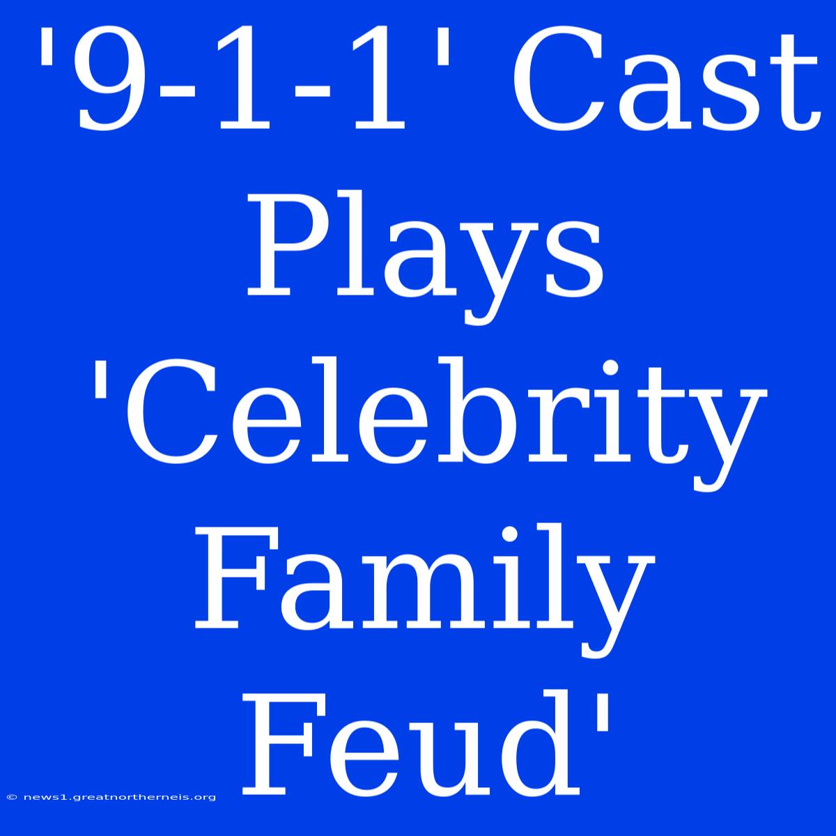 '9-1-1' Cast Plays 'Celebrity Family Feud'